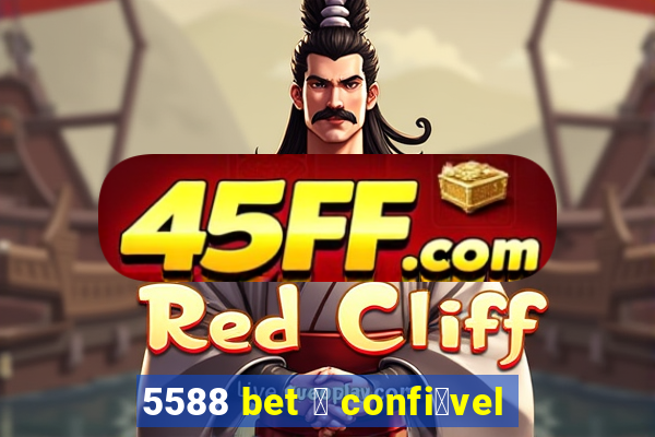 5588 bet 茅 confi谩vel